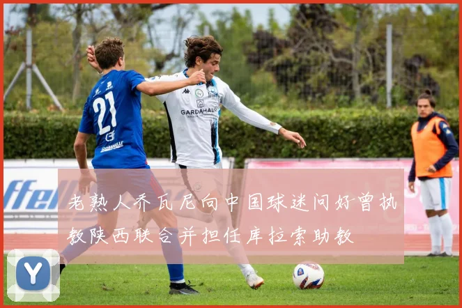 老熟人乔瓦尼向中国球迷问好曾执教陕西联合并担任库拉索助教