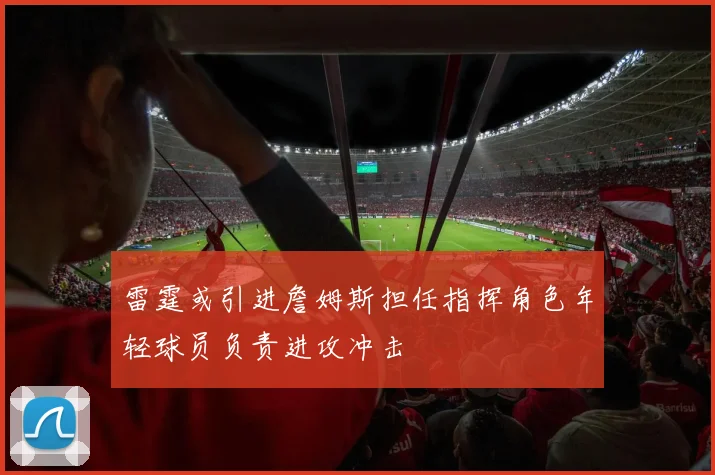 雷霆或引进詹姆斯担任指挥角色年轻球员负责进攻冲击