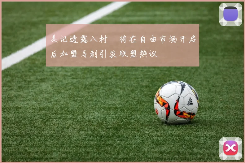 美记透露八村塁将在自由市场开启后加盟马刺引发联盟热议